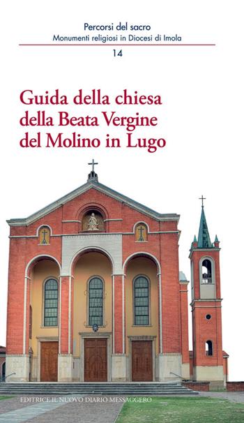 Guida della chiesa della Beata Vergine del Molino in Lugo - Andrea Ferri, Teseo Cavallini, Marco Violi - Libro Editrice Il Nuovo Diario Messaggero 2015, Percorsi del sacro | Libraccio.it