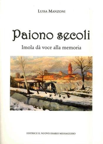 Paiono secoli. Imola dà voce alla memoria - Luisa Manzoni - Libro Editrice Il Nuovo Diario Messaggero 2015 | Libraccio.it