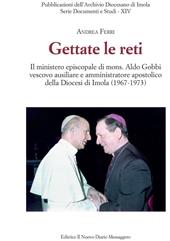 Gettate le reti. Il ministero episcopale di mons. Aldo Gobbi vescovo ausiliare e amministratore apostolico della Diocesi di Imola (1967-1973)