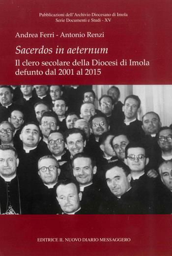 Sacerdos in aeternum. Il clero secolare della diocesi di Imola defunto dal 2001 al 2015 - Andrea Ferri, Antonio Renzi - Libro Editrice Il Nuovo Diario Messaggero 2016 | Libraccio.it