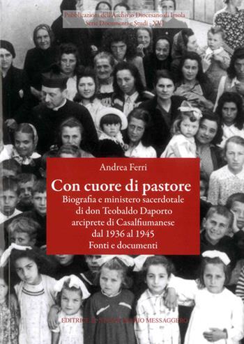 Con cuore di pastore. Biografia e ministero sacerdotale di don Teobaldo Daporto arciprete di Casalfiumanese dal 1936 al 1945. Fonti e documenti - Andrea Ferri - Libro Editrice Il Nuovo Diario Messaggero 2016 | Libraccio.it