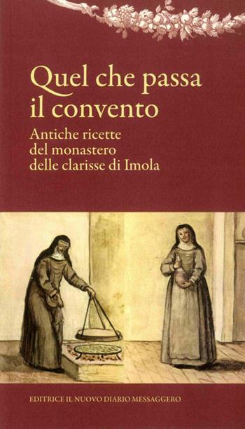 Quel che passa il convento. Antiche ricette del monastero delle clarisse di Imola  - Libro Editrice Il Nuovo Diario Messaggero 2016 | Libraccio.it