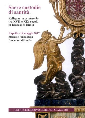 Sacre custodie di santità. Reliquiari a ostensorio tra XVII e XIX secolo in Diocesi di Imola (Imola, 1 aprile-14 maggio 2017) - Marco Violi - Libro Editrice Il Nuovo Diario Messaggero 2017 | Libraccio.it