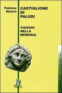 Castiglione di Paludi. Viaggio nella memoria - Palmino Maierù - Libro Ferrari Editore 2003, Itinerari storici | Libraccio.it