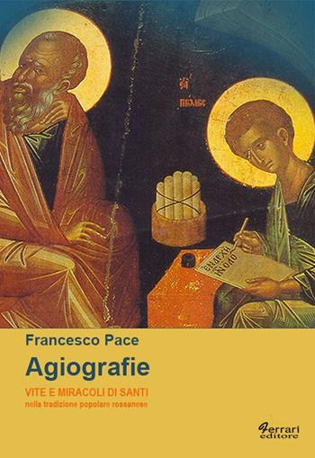 Agiografie. Vite e miracoli di santi nella tradizione popolare rossanese - Francesco Pace - Libro Ferrari Editore 2006 | Libraccio.it