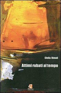 Attimi rubati al tempo - Clelia Rimoli - Libro Ferrari Editore 2007 | Libraccio.it