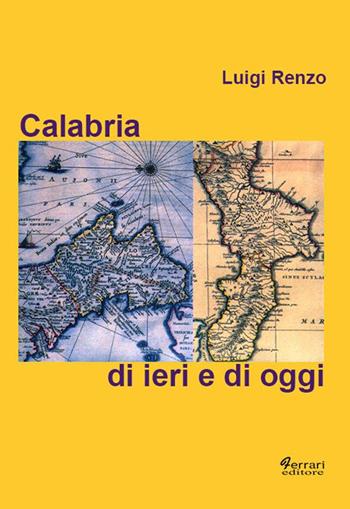 Calabria di ieri e di oggi - Luigi Renzo - Libro Ferrari Editore 2007 | Libraccio.it