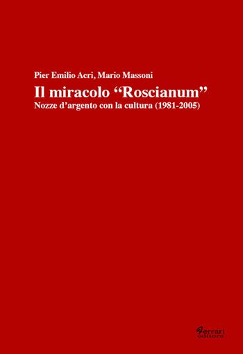Il miracolo «Roscianum». Nozze d'argento con la cultura 1981-2005 - P. Emilio Acri, Mario Massoni - Libro Ferrari Editore 2008 | Libraccio.it
