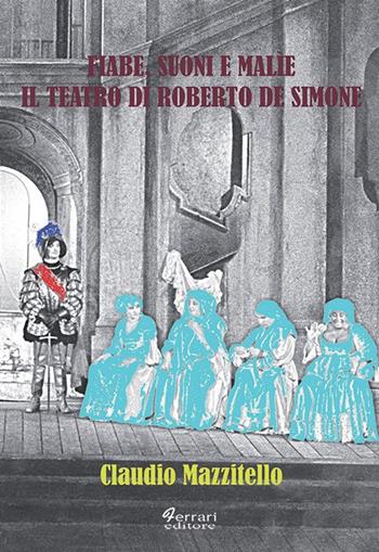 Fiabe, suoni e malìe. Il teatro di Roberto De Simone - Claudio Mazzitello - Libro Ferrari Editore 2009 | Libraccio.it