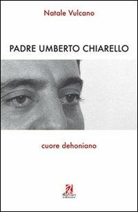 Padre Umberto Chiarello. Cuore dehoniano - Natale Vulcano - Libro Ferrari Editore 2010, Testimonianze | Libraccio.it