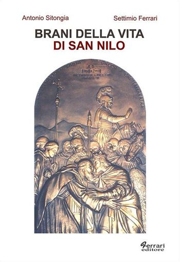 Brani della vita di san Nilo. Riscritti per il XIº centenario della nascita (910 d.C. - 2010) - Antonio Sitongia, Settimio Ferrari - Libro Ferrari Editore 2010, Agiografia e storia religiosa | Libraccio.it