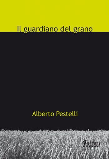 Il guardiano del grano - Alberto Pestelli - Libro Ferrari Editore 2010, Minoica | Libraccio.it