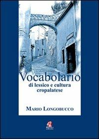 Vocabolario di lessico e cultura cropalatese - Mario Longobucco - Libro Ferrari Editore 2010, Terre della memoria | Libraccio.it