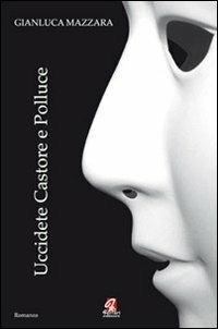 Uccidete Castore e Polluce - Gianluca Mazzara - Libro Ferrari Editore 2010, Yellow | Libraccio.it