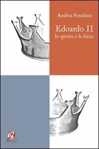 Edoardo II. Lo spirito e la forza - Andrea Foschini - Libro Ferrari Editore 2011 | Libraccio.it
