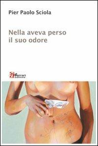 Nella aveva perso il suo odore - P. Paolo Sciola - Libro Ferrari Editore 2011, Minoica | Libraccio.it