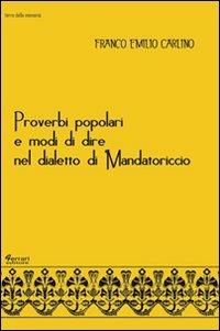 Proverbi popolari e modi di dire nel dialetto di Mandatoriccio - Franco Emilio Carlino - Libro Ferrari Editore 2011, Terre della memoria | Libraccio.it
