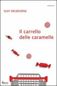 Il carrello delle caramelle - Susy Melbourne - Libro Ferrari Editore 2011, Interferenze | Libraccio.it