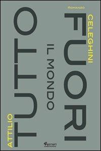 Tutto il mondo fuori - Attilio Celeghini - Libro Ferrari Editore 2011 | Libraccio.it