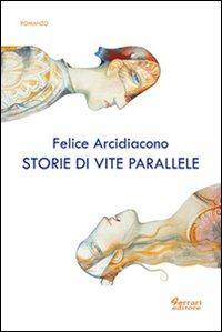Storie di vite parallele - Felice Arcidiacono - Libro Ferrari Editore 2012, Minoica | Libraccio.it