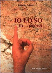 Io lo so tu... prova - Edoardo Sabatti - Libro Serra Tarantola 2010 | Libraccio.it