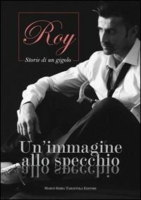 Un' immagine allo specchio. Storie di un gigolo - Roy - Libro Serra Tarantola 2010 | Libraccio.it
