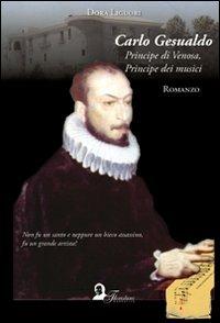 Carlo Gesualdo. Principe di Venosa, principe dei musici - Dora Liguori - Libro Florestano Edizioni 2023 | Libraccio.it