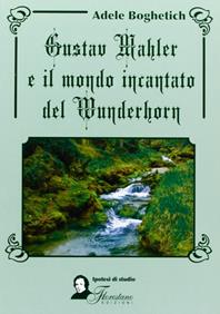 Gustav Mahler e il mondo incantato del Wunderhorn - Adele Boghetich - Libro Florestano 2010, Ipotesi di studio | Libraccio.it