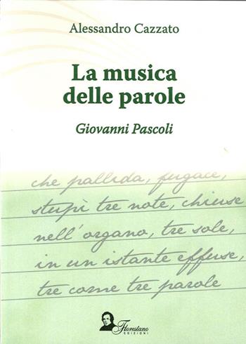 La musica della parola. Giovanni Pascoli - Alessandro Cazzato - Libro Florestano Edizioni 2011 | Libraccio.it