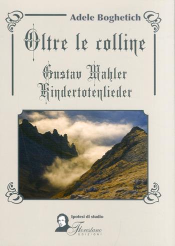 Oltre le colline. Gustav Mahler, kindertotenlieder - Adele Boghetich - Libro Florestano Edizioni 2012, Ipotesi di studio | Libraccio.it