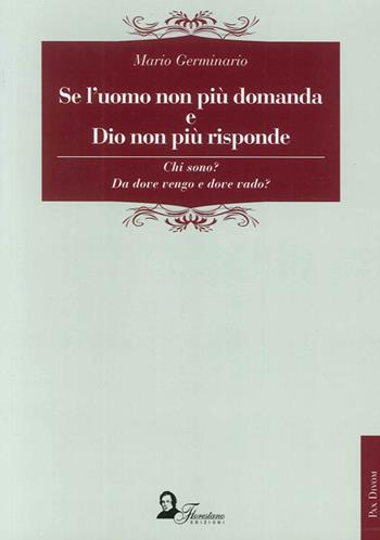 Se l'uomo non più domanda e Dio non più risponde. Chi sono? Da dove vengo e dove vado? - Mario Germinario - Libro Florestano Edizioni 2012, Pax Divom | Libraccio.it