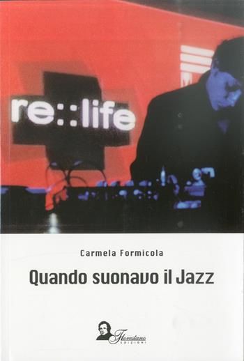 Quando suonavo il jazz - Carmela Formicola - Libro Florestano Edizioni 2012, Echi di musica | Libraccio.it