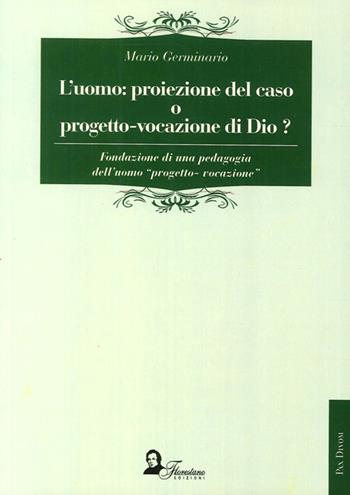 L'uomo. Proiezione del caso o progetto-vocazione di Dio? Fondazione di una pedagogia dell'uomo «progetto-vocazione» - Mario Germinario - Libro Florestano Edizioni 2013, Pax Divom | Libraccio.it