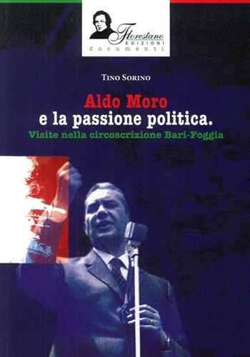Aldo Moro e la passione politica. Visite nella circoscrizione Bari-Foggia. Ediz. illustrata - Tino Sorino - Libro Florestano Edizioni 2014, Documenti | Libraccio.it