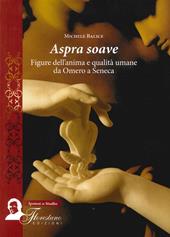 Aspra soave. Figure dell'anima e qualità umane da Omero a Seneca