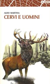 Cervi e uomini. Un racconto tra esperienza e passione, sulle tracce di un animale unico