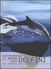Il mondo dei delfini. Specie, comportamenti, leggende e curiosità dei cetacei dei nostri mari - Eletta Revelli - Libro Nutrimenti 2008, Transiti blu. Bio | Libraccio.it