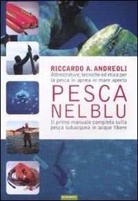 Pesca nel blu. Attrezzature, tecniche ed etica per la pesca in apnea in mare aperto - Riccardo A. Andreoli - Libro Nutrimenti 2008, Transiti Blu. Tecnica | Libraccio.it