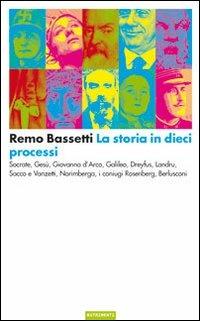 La storia in dieci processi. Socrate, Gesù, Giovanna d'Arco, Galileo, Dreyfus, Landru, Sacco e Vanzetti, Norimberga, i coniugi Rosenberg, Berlusconi - Remo Bassetti - Libro Nutrimenti 2009, Igloo | Libraccio.it