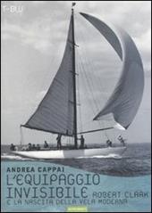 L' equipaggio invisibile. Robert Clark e la nascita della vela moderna