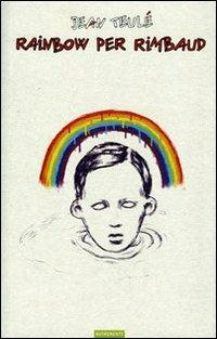 Rainbow per Rimbaud - Jean Teulé - Libro Nutrimenti 2010, Gog | Libraccio.it
