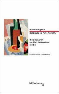 Bibliofilia del gusto. Dieci itinerari tra libri, letteratura e cibo - Massimo Gatta - Libro Biblohaus 2008 | Libraccio.it