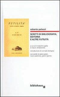 Scritti di bibliografia, editoria e altre futilità - Roberto Palazzi - Libro Biblohaus 2008 | Libraccio.it
