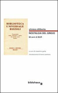 Nostalgia del grigio. 60 anni di BUR. Catalogo illustrato della BUR 1949-1972 - Oliviero Diliberto - Libro Biblohaus 2009 | Libraccio.it