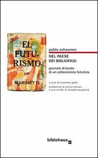 Nel paese dei bibliofagi. Giornale di bordo di un collezionista futurista - Pablo Echaurren - Libro Biblohaus 2010 | Libraccio.it