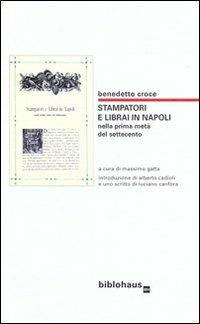 Stampatori e librai in Napoli nella prima metà del Settecento - Benedetto Croce - Libro Biblohaus 2010 | Libraccio.it