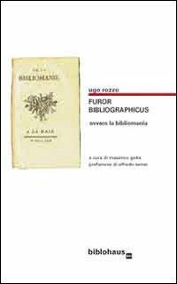 Furor bibliographicus ovvero la bibliomania - Ugo Rozzo - Libro Biblohaus 2011 | Libraccio.it