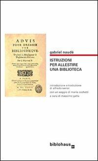 Istruzioni per allestire una biblioteca - Gabriel Naudé - Libro Biblohaus 2012 | Libraccio.it