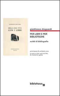 Per libri e per biblioteche. Scritti di bibliografia - Gianfranco Dioguardi - Libro Biblohaus 2014 | Libraccio.it