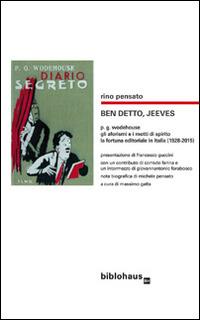 Ben detto, Jeeves, P.G. Wodehouse: gli aforismi e i motti di spirito, la fortuna editoriale in Italia (1928-2015) - Rino Pensato - Libro Biblohaus 2015 | Libraccio.it
